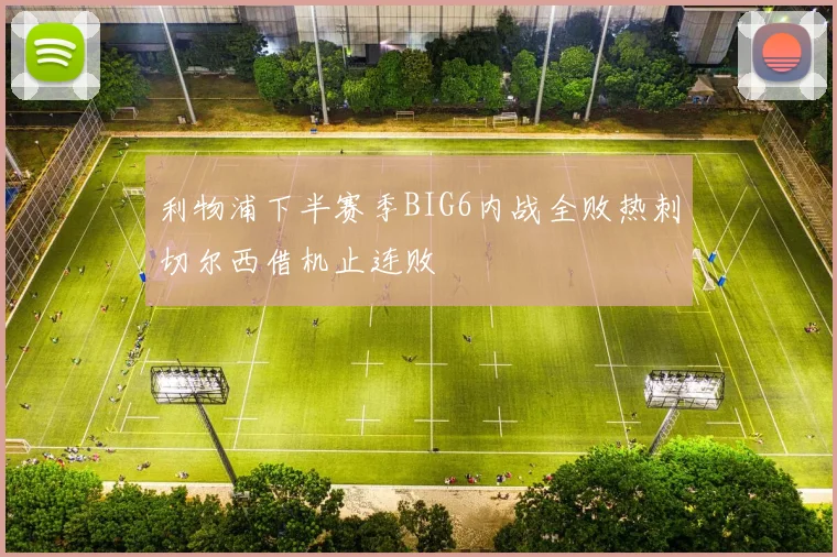 利物浦下半赛季BIG6内战全败热刺切尔西借机止连败